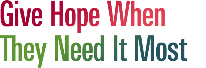 Give Hope When They Need It Most